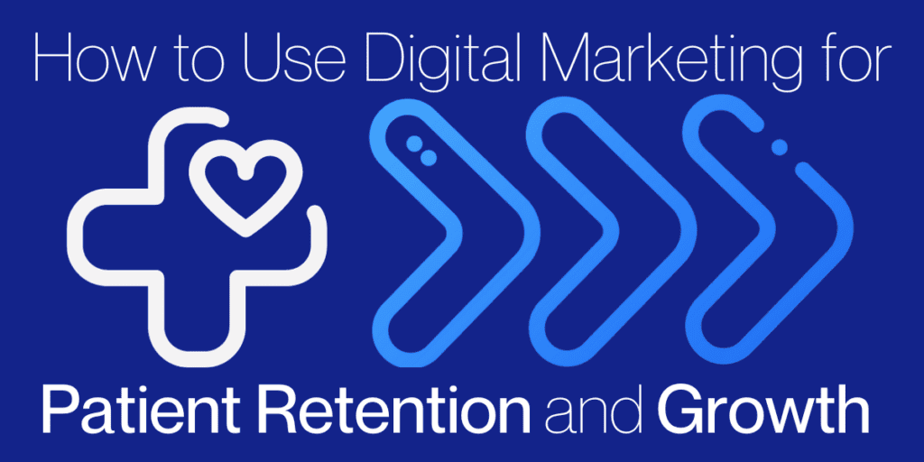 Retaining and Growing Your Patient Base: Digital Marketing Tips for ...