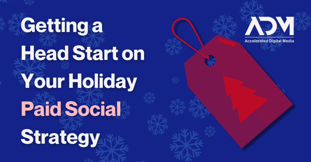 Getting a Head Start on Your Holiday Paid Social Strategy
