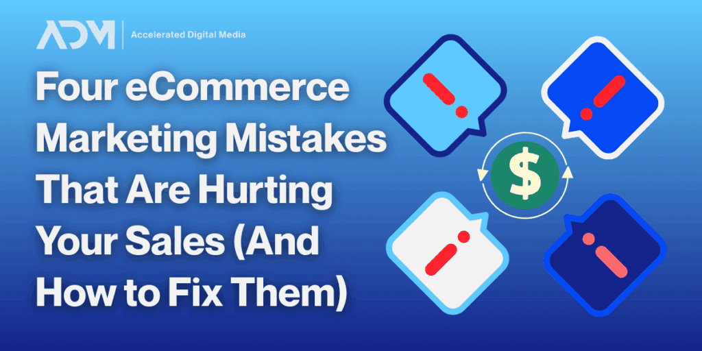 Four eCommerce Marketing Mistakes That Are Hurting Your Sales (And How ...